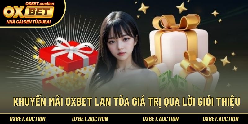 Khuyến mãi OXBET lan tỏa giá trị qua lời giới thiệu