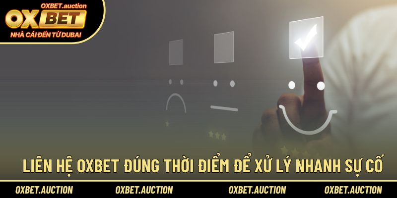 Liên hệ OXBET đúng thời điểm để xử lý nhanh sự cố