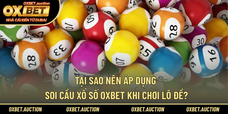 Tại sao nên áp dụng soi cầu xổ số OXBET khi chơi lô đề?